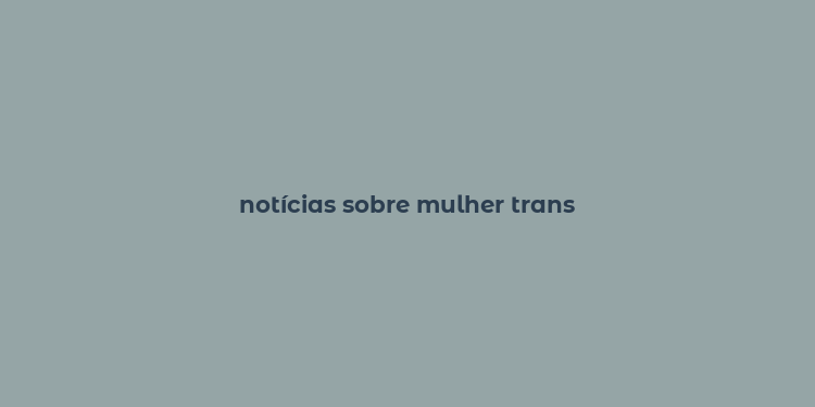 notícias sobre mulher trans