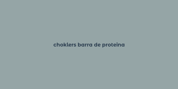 choklers barra de proteina