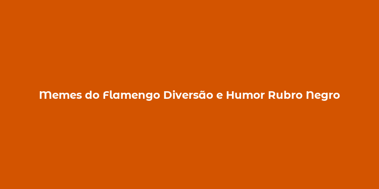 Memes do Flamengo Diversão e Humor Rubro Negro