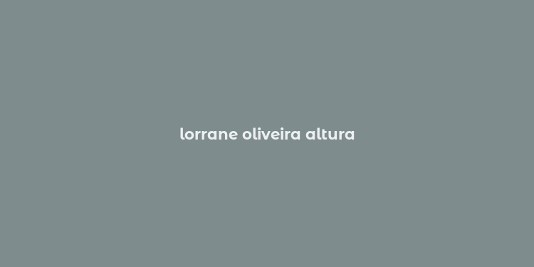 lorrane oliveira altura