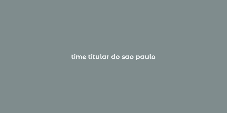 time titular do sao paulo