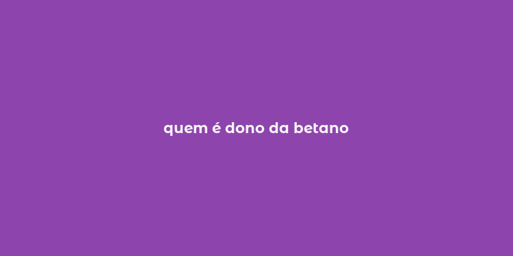 quem é dono da betano