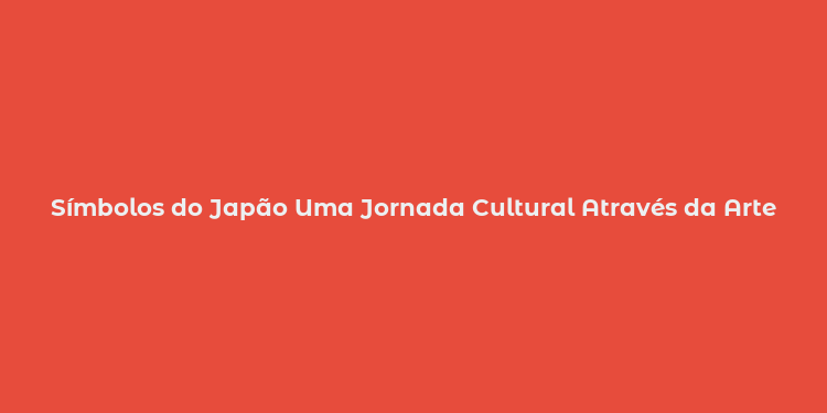 Símbolos do Japão Uma Jornada Cultural Através da Arte