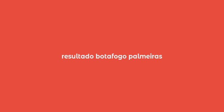 resultado botafogo palmeiras