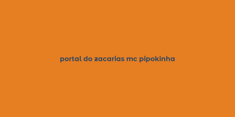 portal do zacarias mc pipokinha