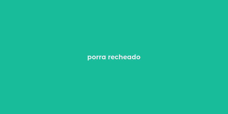 porra recheado