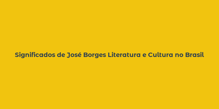 Significados de José Borges Literatura e Cultura no Brasil