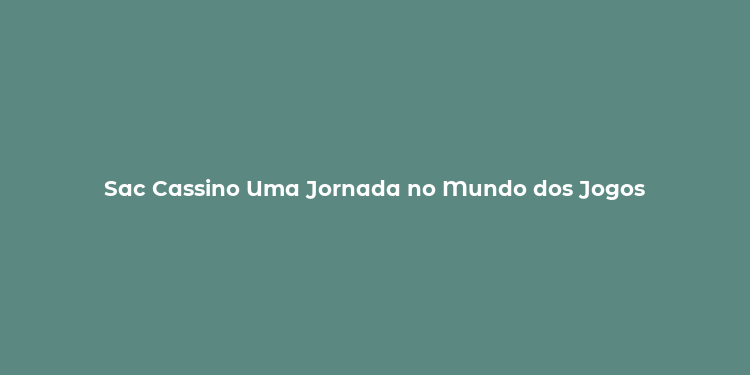 Sac Cassino Uma Jornada no Mundo dos Jogos