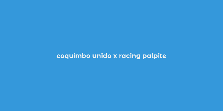 coquimbo unido x racing palpite