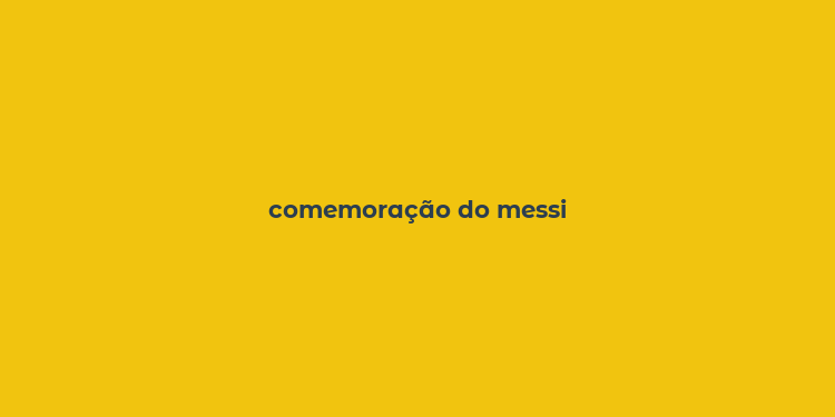 comemoração do messi