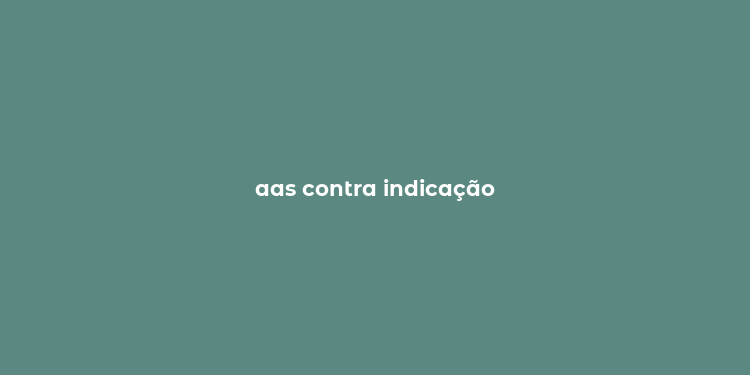 aas contra indicação