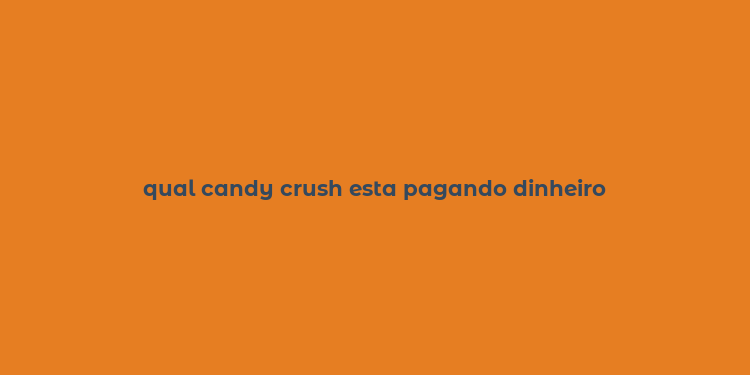 qual candy crush esta pagando dinheiro