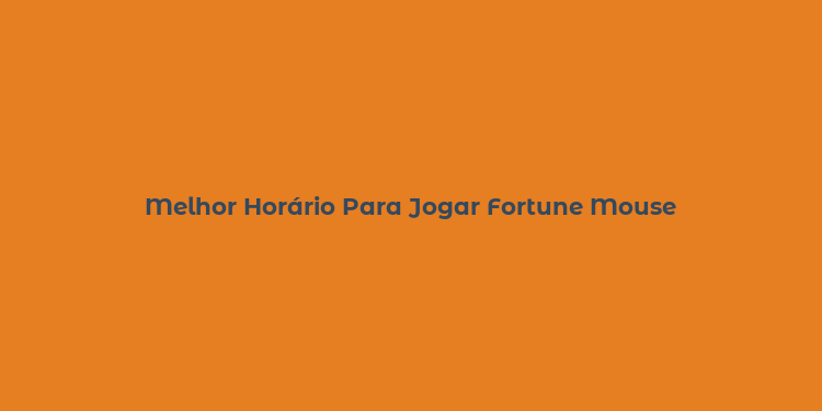 Melhor Horário Para Jogar Fortune Mouse