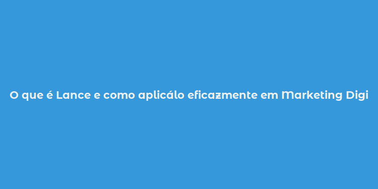 O que é Lance e como aplicálo eficazmente em Marketing Digital