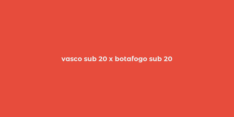 vasco sub 20 x botafogo sub 20