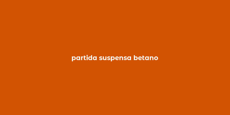 partida suspensa betano