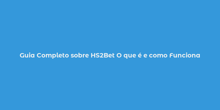 Guia Completo sobre HS2Bet O que é e como Funciona