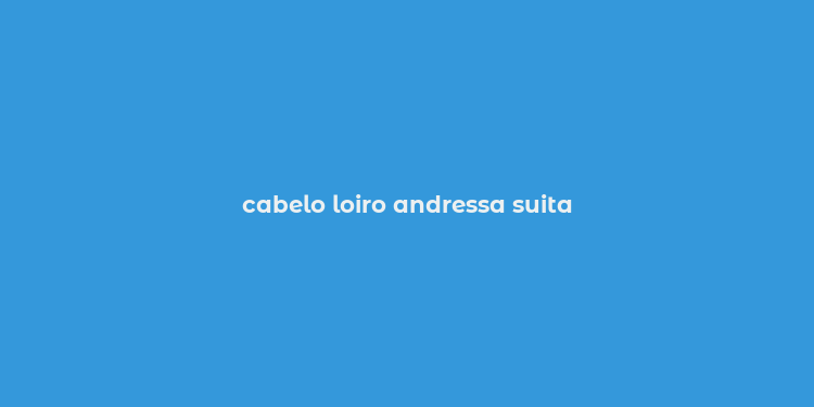 cabelo loiro andressa suita