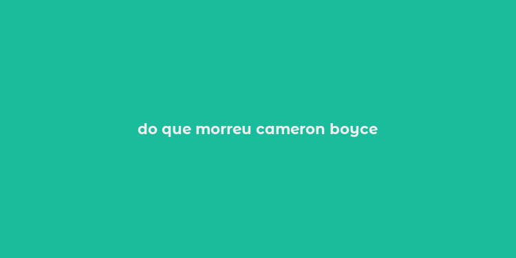 do que morreu cameron boyce