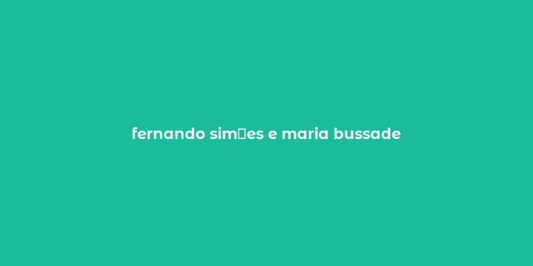 fernando sim？es e maria bussade