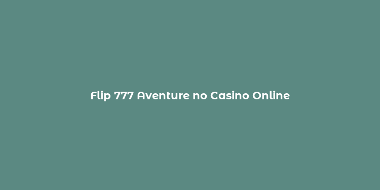 Flip 777 Aventure no Casino Online