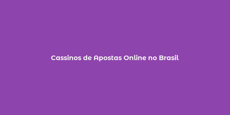 Cassinos de Apostas Online no Brasil