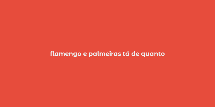 flamengo e palmeiras tá de quanto