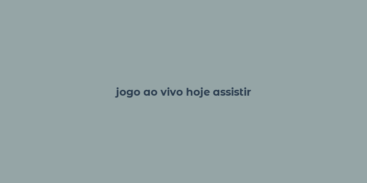 jogo ao vivo hoje assistir