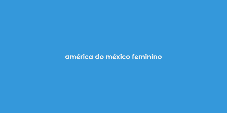 américa do méxico feminino