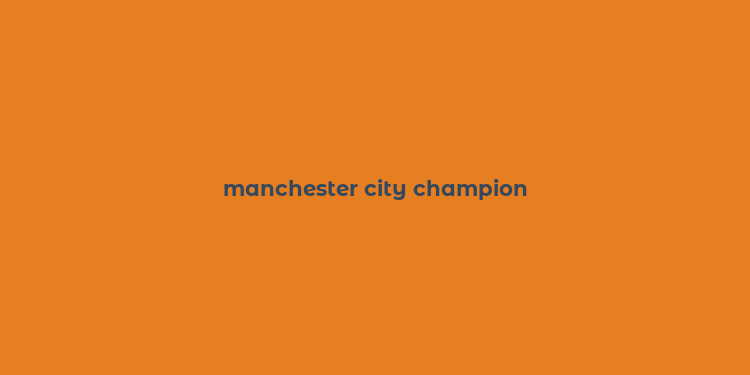 manchester city champion