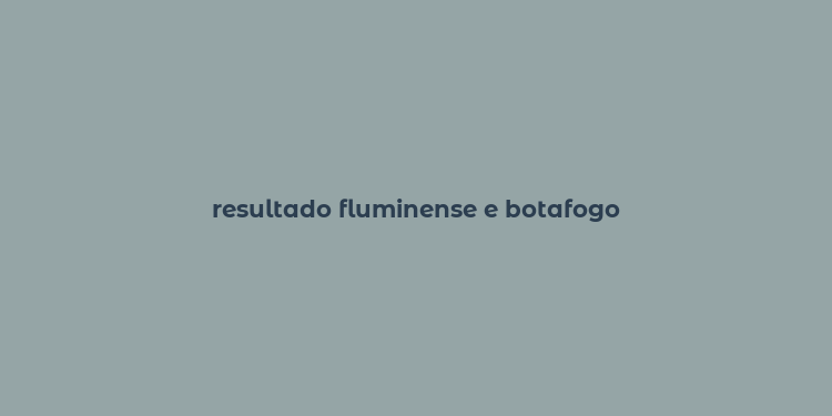 resultado fluminense e botafogo