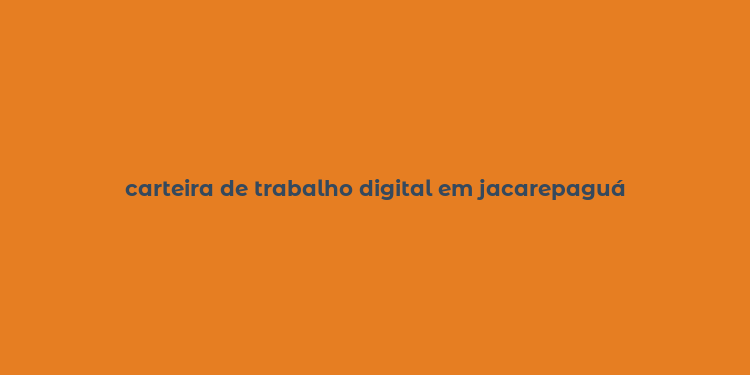 carteira de trabalho digital em jacarepaguá