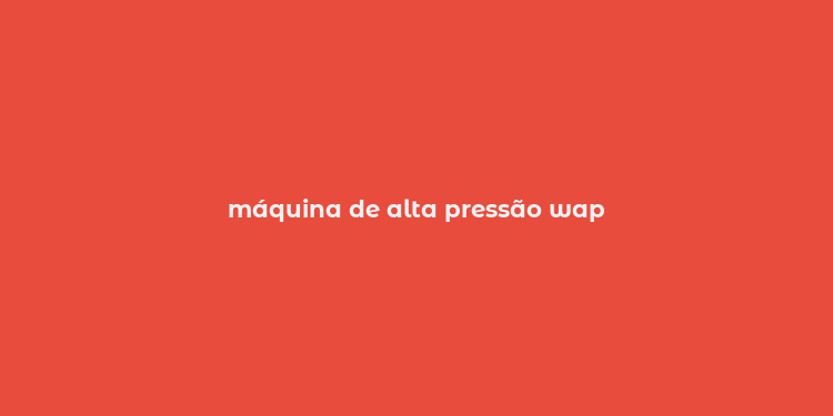 máquina de alta pressão wap