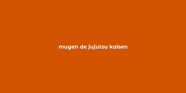 mugen de jujutsu kaisen