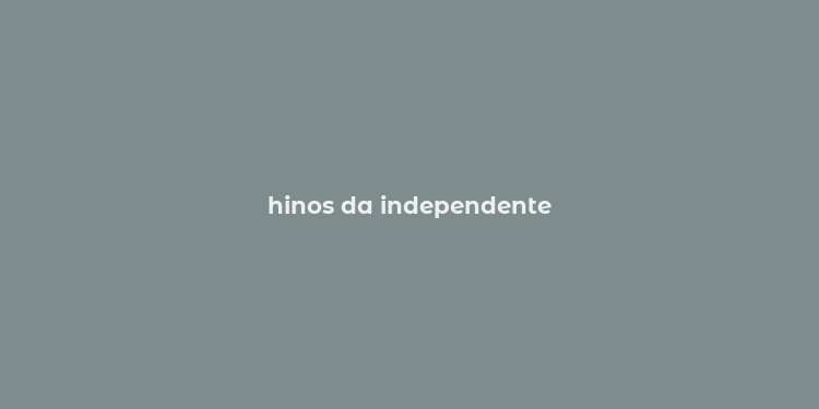 hinos da independente