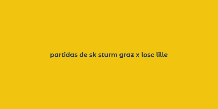 partidas de sk sturm graz x losc lille