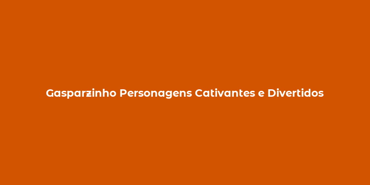 Gasparzinho Personagens Cativantes e Divertidos