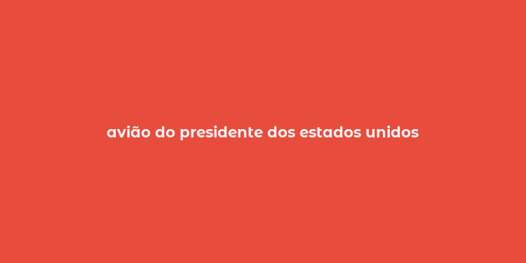 avião do presidente dos estados unidos