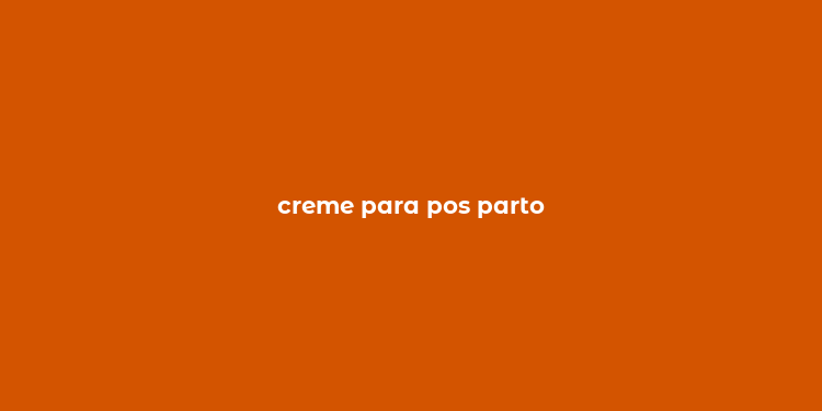 creme para pos parto