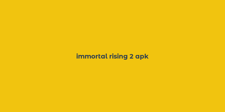 immortal rising 2 apk