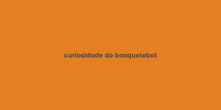 curiosidade do basquetebol