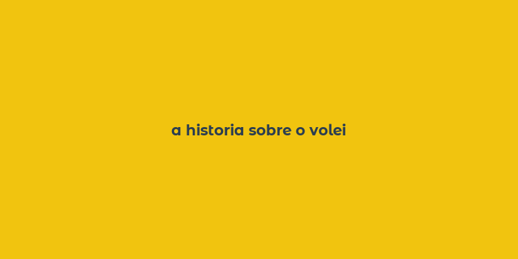 a historia sobre o volei