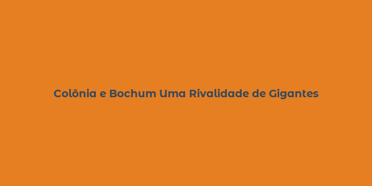 Colônia e Bochum Uma Rivalidade de Gigantes