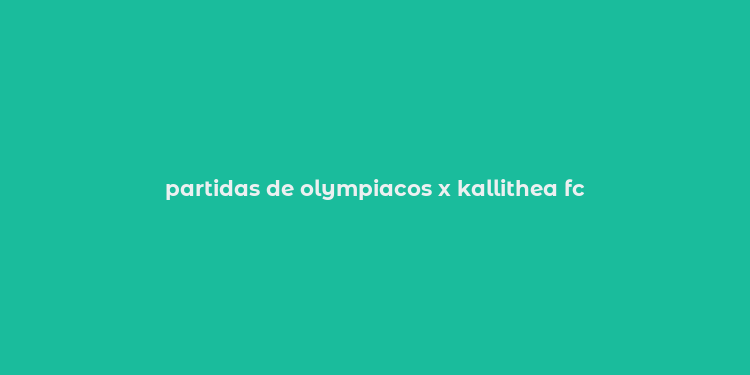 partidas de olympiacos x kallithea fc