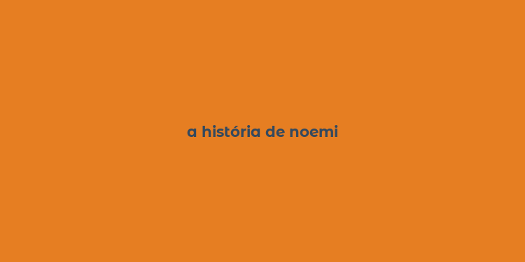 a história de noemi