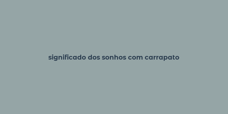 significado dos sonhos com carrapato