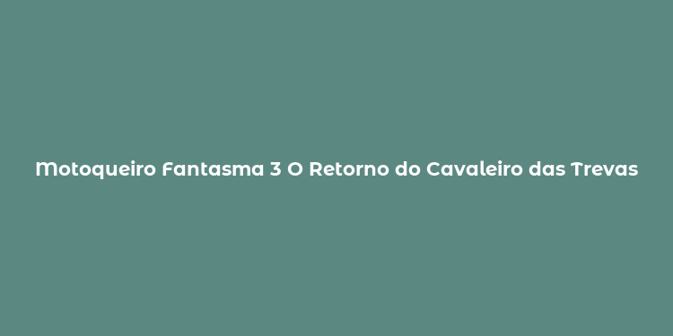 Motoqueiro Fantasma 3 O Retorno do Cavaleiro das Trevas