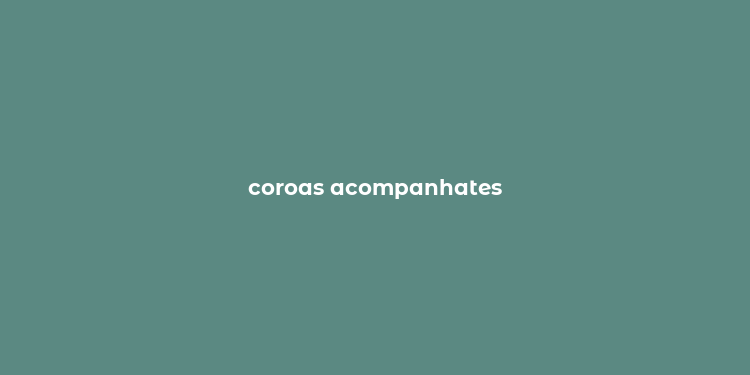 coroas acompanhates