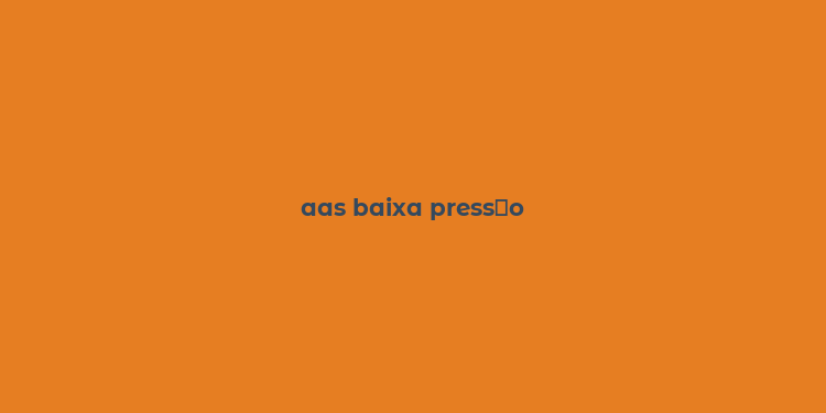 aas baixa press？o