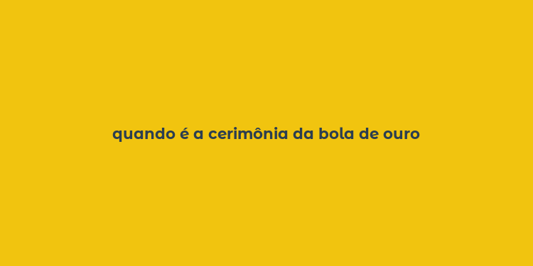 quando é a cerimônia da bola de ouro